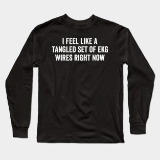 i feel like a tangled set of ekg wires right now Long Sleeve T-Shirt